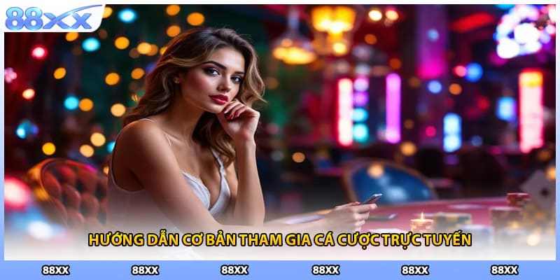 Hướng dẫn cơ bản tham gia cá cược trực tuyến