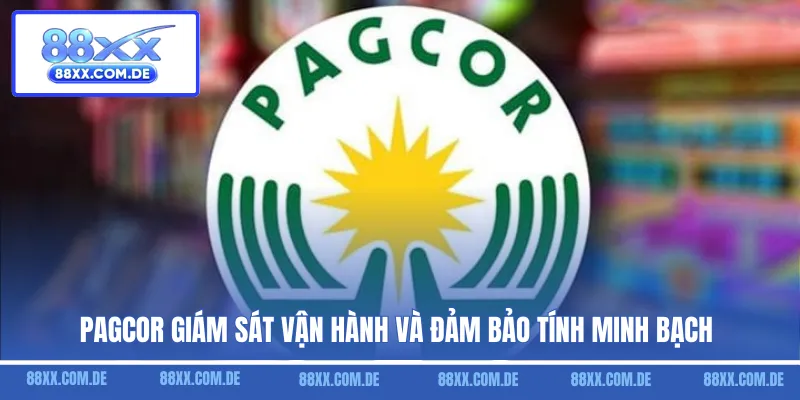PAGCOR giám sát vận hành và đảm bảo tính minh bạch